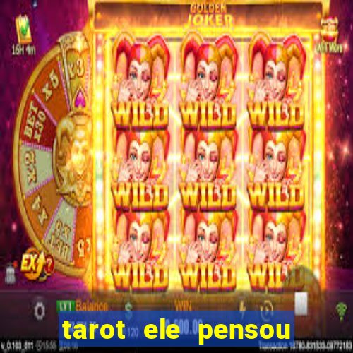 tarot ele pensou em mim hoje